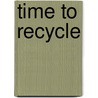 Time to Recycle by Rebecca Weber