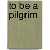 To Be a Pilgrim by Joyce Reason