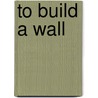 To Build A Wall by Gregg Ivers