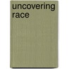Uncovering Race by Amy Alexander