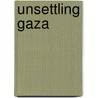 Unsettling Gaza by Joyce Dalsheim