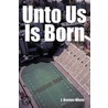 Unto Us Is Born door J. Benton White