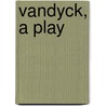 Vandyck, A Play by Alfred Bate Richards