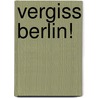 Vergiss Berlin! door Tommy Heuss