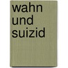 Wahn Und Suizid by Dana Bochmann