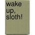 Wake Up, Sloth!