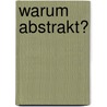 Warum Abstrakt? by Wolfgang Ruttkowski