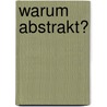 Warum Abstrakt? door Wolfgang Ruttkowski