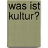 Was Ist Kultur?