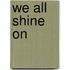 We All Shine On