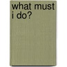 What Must I Do? by Tas Banton