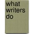 What Writers Do