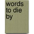 Words To Die By