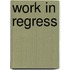 Work in Regress
