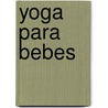 Yoga Para Bebes by Francoise Barbira Freedman