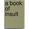 A Book Of Insult door Editors of Book Blocks