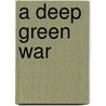 A Deep Green War by Carson A. Pierce
