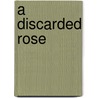 A Discarded Rose by Jr. Davied E. Kelley