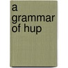 A Grammar of Hup door Patience Epps