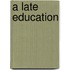 A Late Education