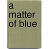 A Matter of Blue by Jean-Michel Maulpoix