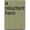 A Reluctant Hero by Richard Hopton