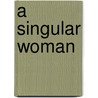 A Singular Woman door Janny Scott