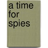 A Time For Spies by William E. Duff