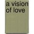 A Vision Of Love