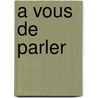 A Vous De Parler by McGraw-Hill