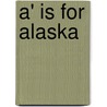 A' Is for Alaska by Naomi Gaede-Penner