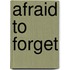 Afraid To Forget