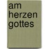 Am Herzen Gottes