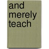 And Merely Teach by Arthur E. Lean