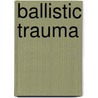 Ballistic Trauma by Frederic P. Miller
