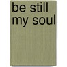 Be Still My Soul by Joanne Bischof