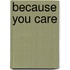 Because You Care