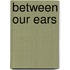 Between Our Ears