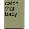 Catch That Baby! door Nancy Coffelt