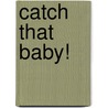 Catch That Baby! by Nancy Coffelt