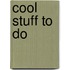 Cool Stuff To Do