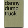Danny Dump Truck by Debbie Rivers-Moore