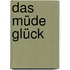Das Müde Glück