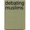 Debating Muslims by Michael M.J. Fischer