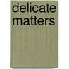 Delicate Matters door Vickery Turner