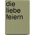 Die Liebe feiern