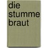 Die stumme Braut