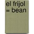 El Frijol = Bean