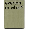Everton Or What? door John Fowler