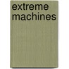 Extreme Machines door Teresa Domnauer